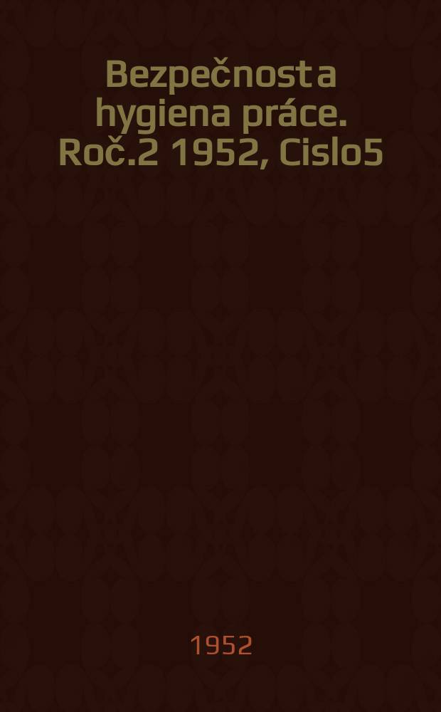 Bezpečnost a hygiena práce. Roč.2 1952, Cislo5