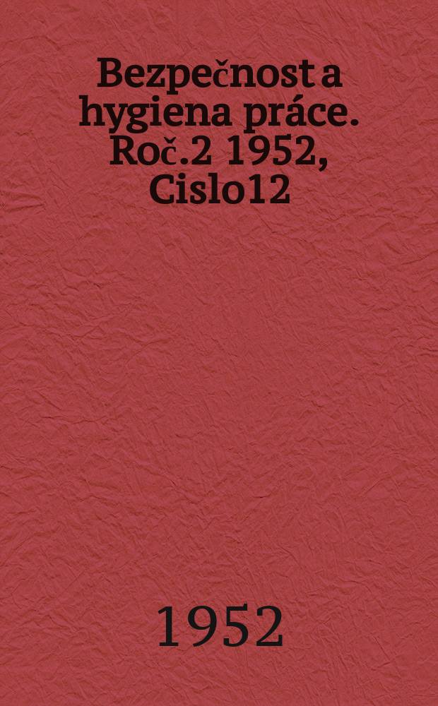 Bezpečnost a hygiena práce. Roč.2 1952, Cislo12
