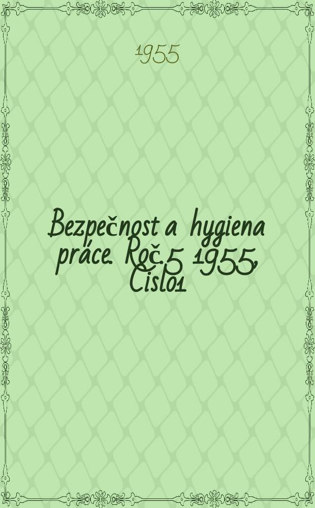 Bezpečnost a hygiena pr&aacute;ce. Roč.5 1955, Cislo1