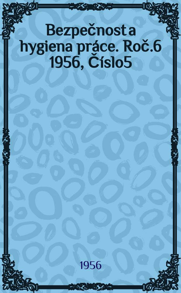 Bezpečnost a hygiena práce. Roč.6 1956, Číslo5