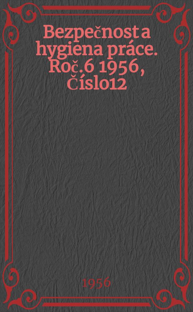 Bezpečnost a hygiena práce. Roč.6 1956, Číslo12