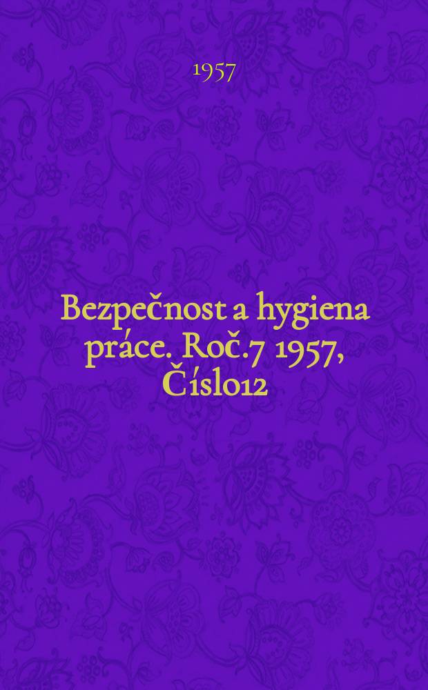 Bezpečnost a hygiena pr&aacute;ce. Roč.7 1957, Č&iacute;slo12