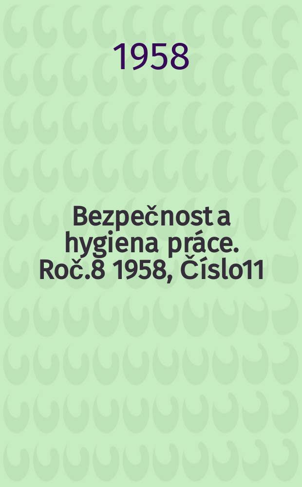 Bezpečnost a hygiena práce. Roč.8 1958, Číslo11
