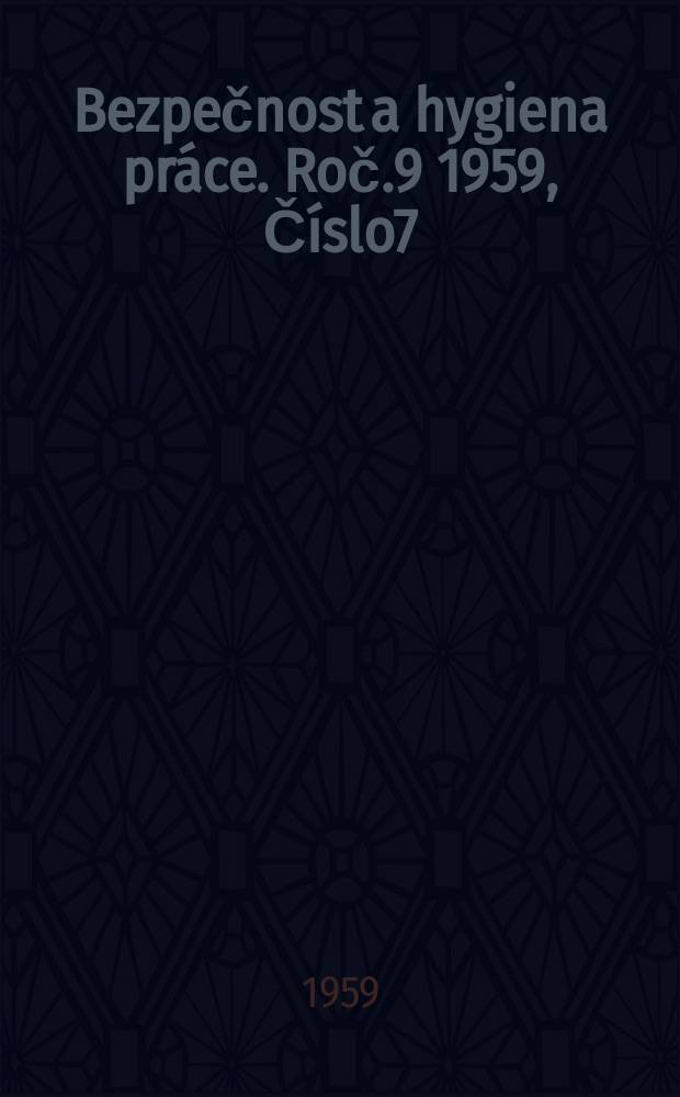 Bezpečnost a hygiena pr&aacute;ce. Roč.9 1959, Č&iacute;slo7