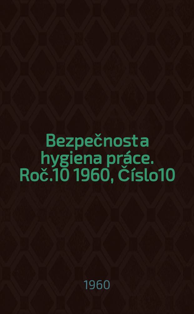 Bezpečnost a hygiena práce. Roč.10 1960, Číslo10