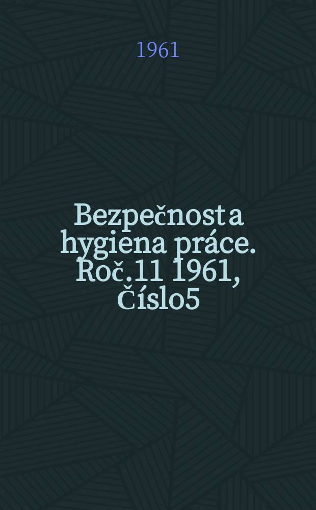 Bezpečnost a hygiena práce. Roč.11 1961, Číslo5