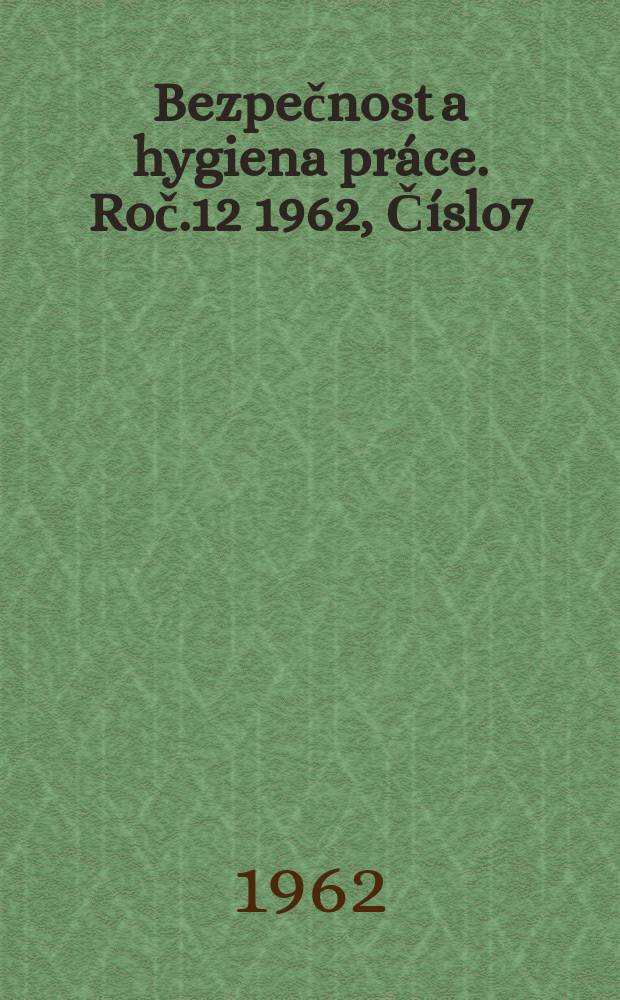 Bezpečnost a hygiena práce. Roč.12 1962, Číslo7