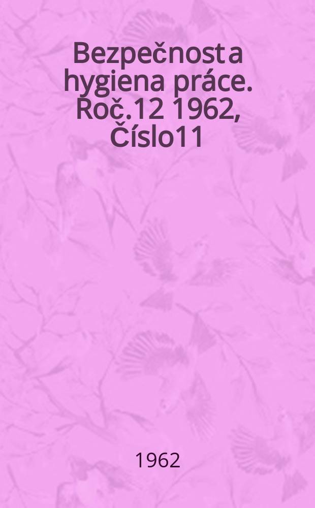 Bezpečnost a hygiena práce. Roč.12 1962, Číslo11