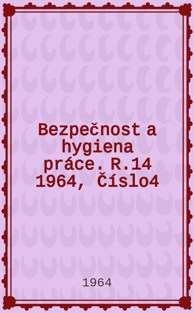 Bezpečnost a hygiena práce. R.14 1964, Číslo4