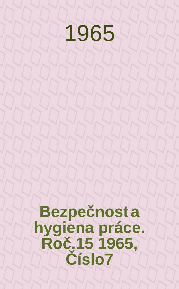 Bezpečnost a hygiena práce. Roč.15 1965, Číslo7