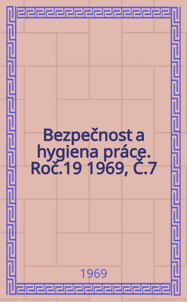 Bezpečnost a hygiena práce. Roč.19 1969, Č.7