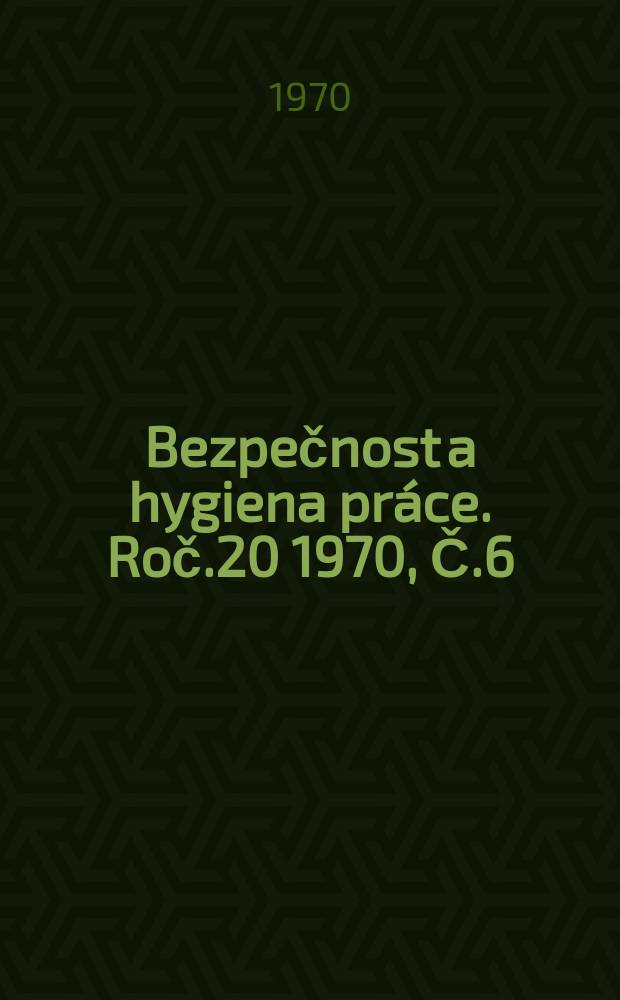 Bezpečnost a hygiena práce. Roč.20 1970, Č.6