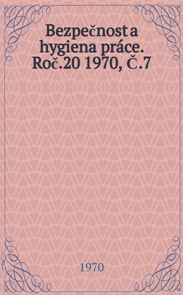 Bezpečnost a hygiena práce. Roč.20 1970, Č.7