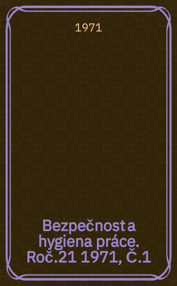 Bezpečnost a hygiena práce. Roč.21 1971, Č.1