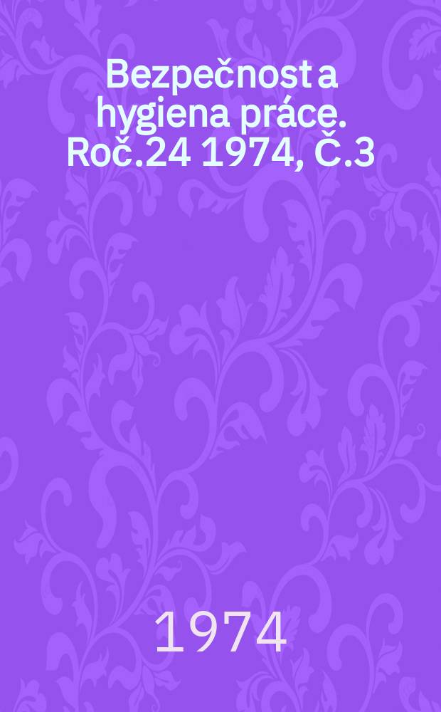 Bezpečnost a hygiena práce. Roč.24 1974, Č.3