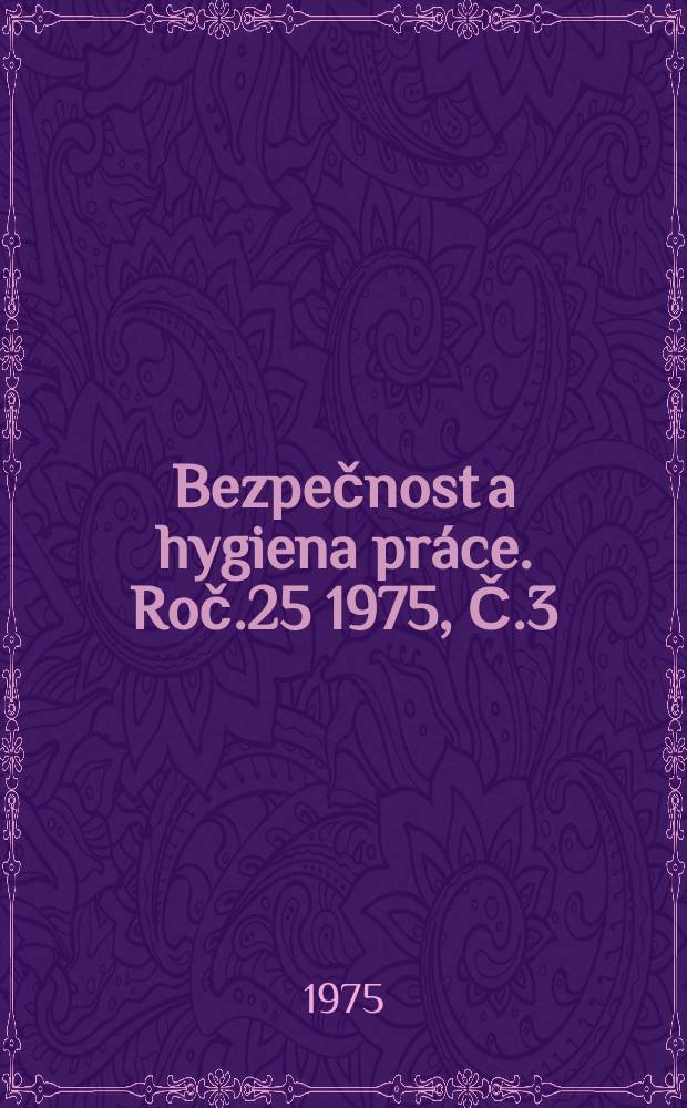 Bezpečnost a hygiena práce. Roč.25 1975, Č.3