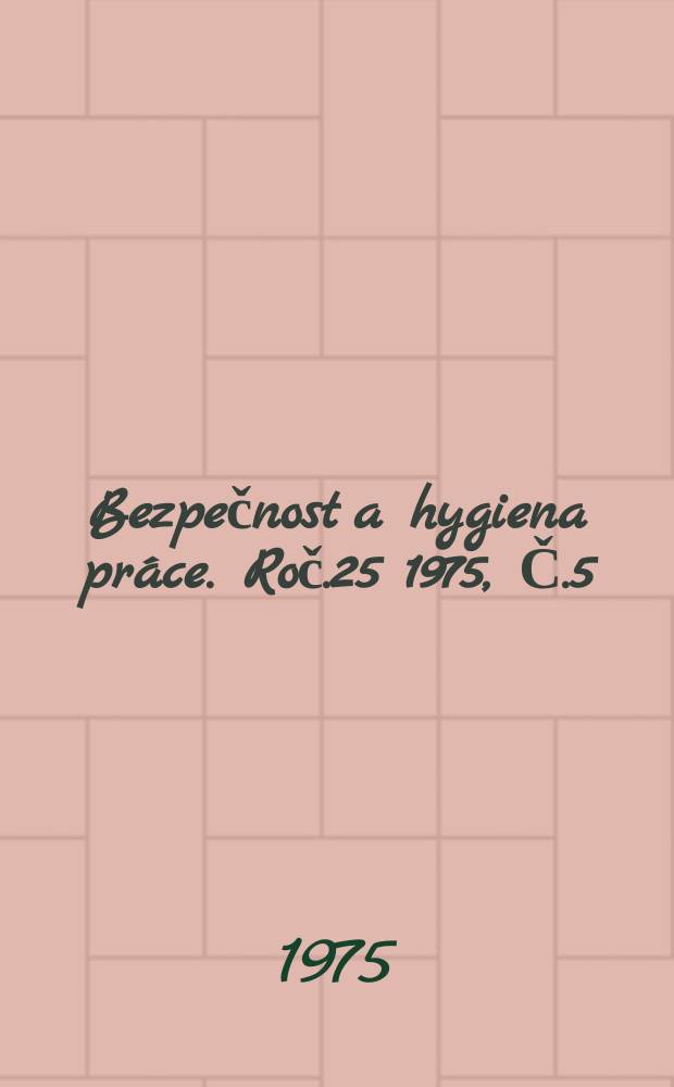 Bezpečnost a hygiena práce. Roč.25 1975, Č.5