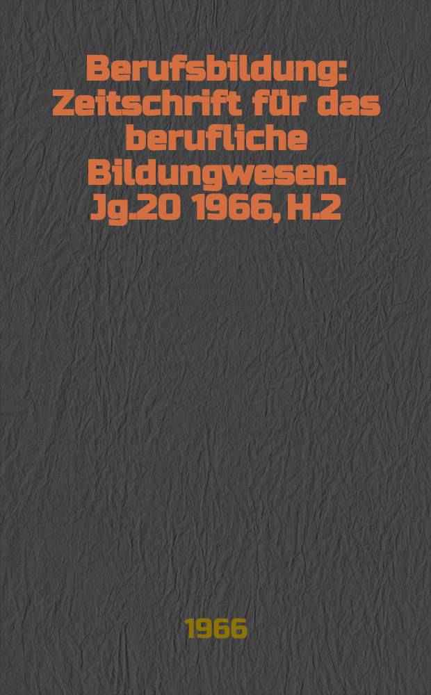 Berufsbildung : Zeitschrift für das berufliche Bildungwesen. Jg.20 1966, H.2