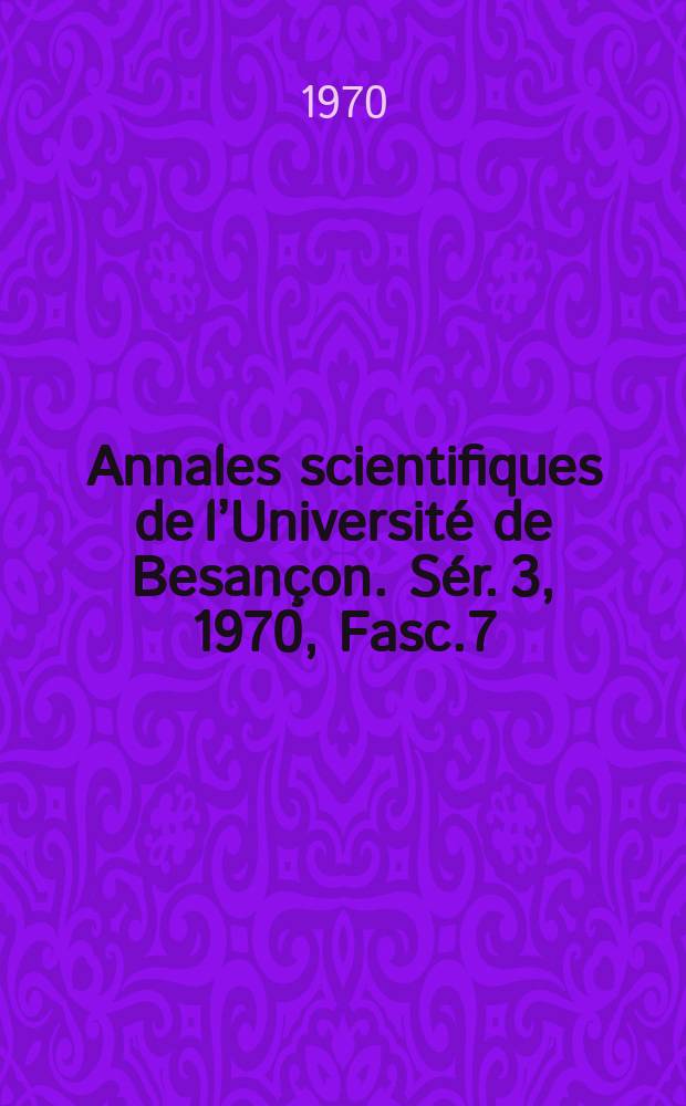 Annales scientifiques de l’Université de Besançon. Sér. 3, 1970, Fasc.7