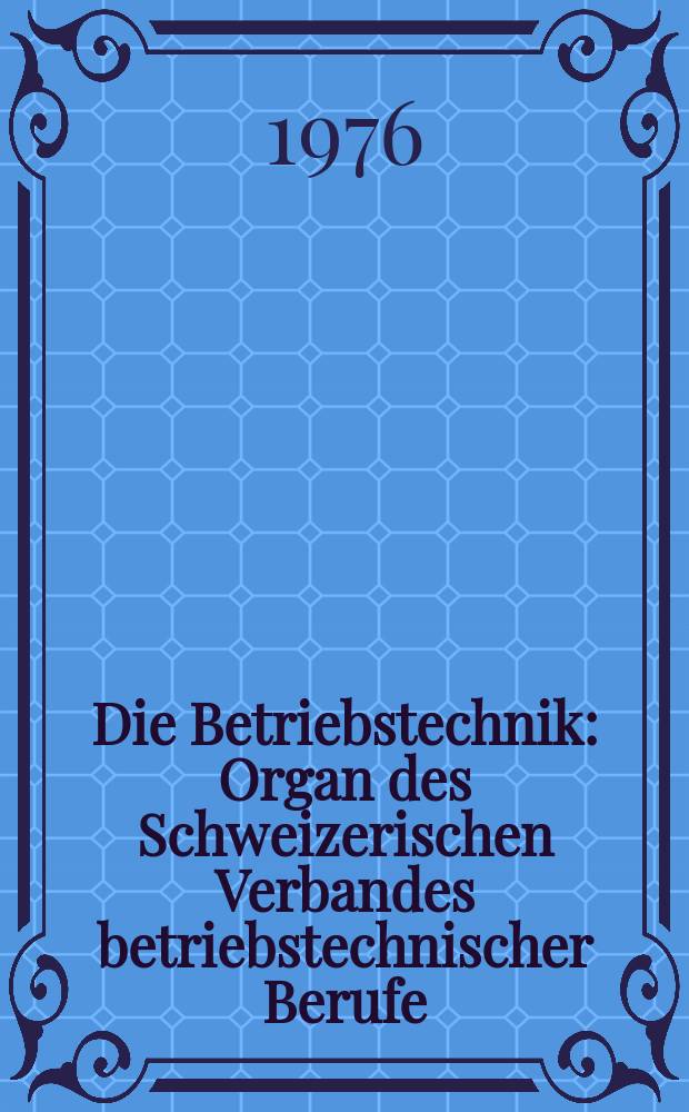 Die Betriebstechnik : Organ des Schweizerischen Verbandes betriebstechnischer Berufe