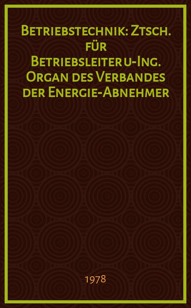 Betriebstechnik : Ztsch. für Betriebsleiter u.- Ing. Organ des Verbandes der Energie-Abnehmer