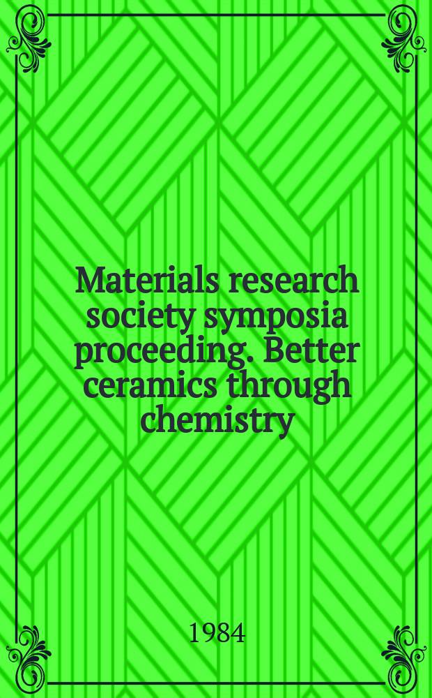 Materials research society symposia proceeding. Better ceramics through chemistry