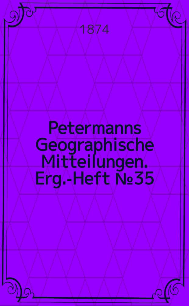 Petermanns Geographische Mitteilungen. Erg.-Heft №35