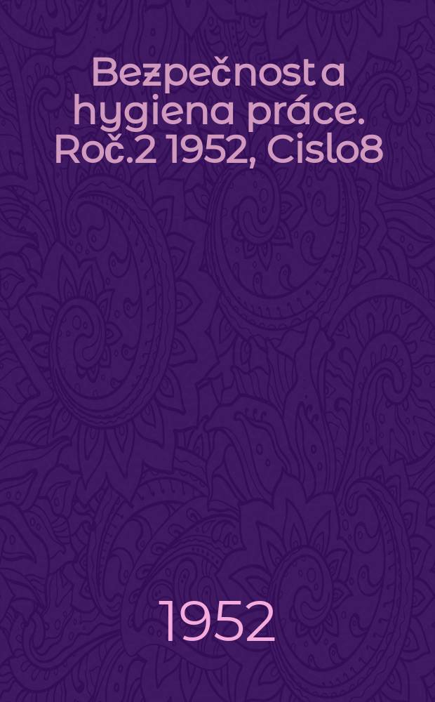 Bezpečnost a hygiena pr&aacute;ce. Roč.2 1952, Cislo8
