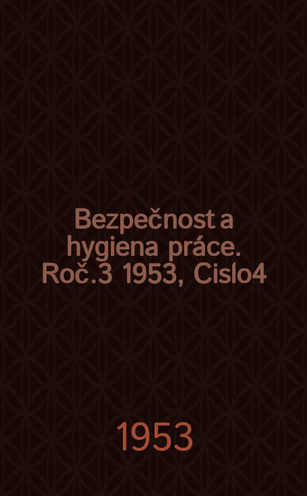 Bezpečnost a hygiena práce. Roč.3 1953, Cislo4