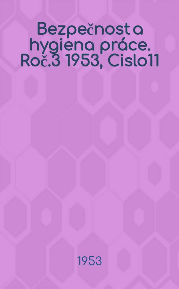 Bezpečnost a hygiena práce. Roč.3 1953, Cislo11