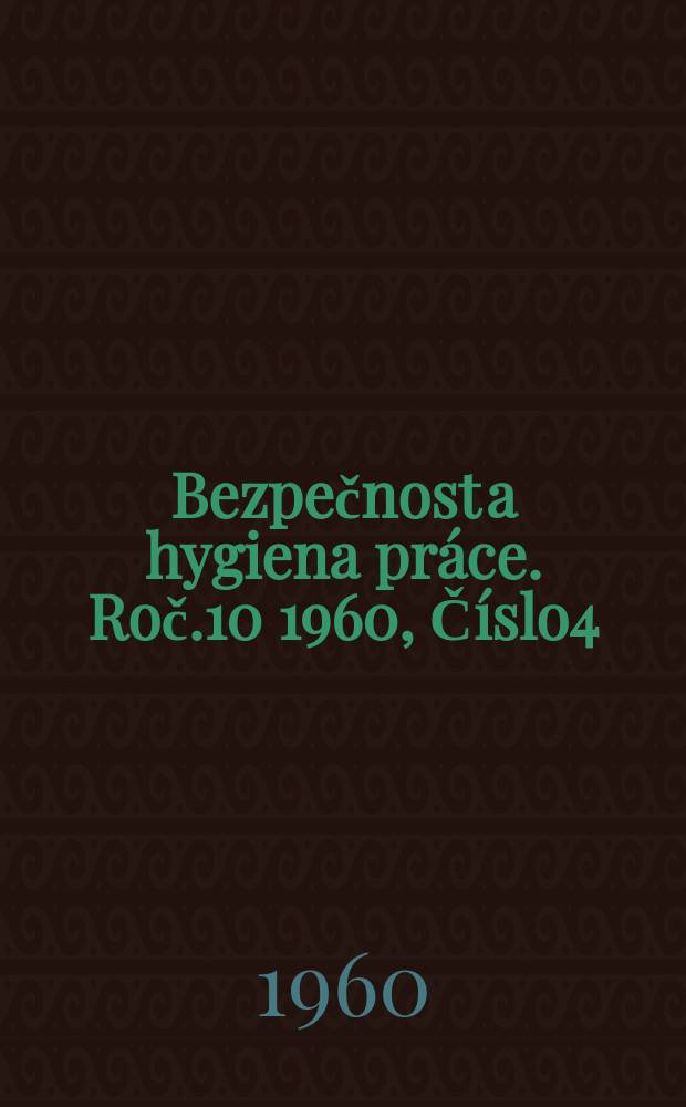 Bezpečnost a hygiena práce. Roč.10 1960, Číslo4