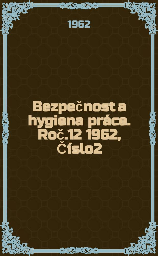 Bezpečnost a hygiena práce. Roč.12 1962, Číslo2