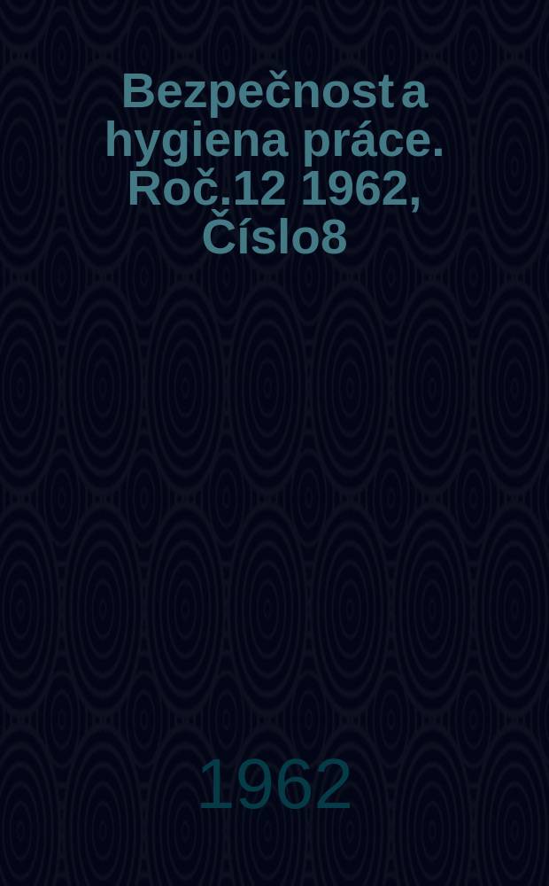 Bezpečnost a hygiena práce. Roč.12 1962, Číslo8