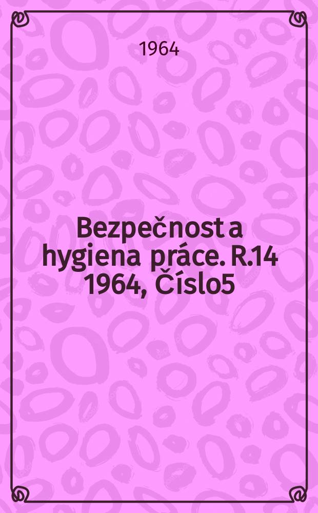 Bezpečnost a hygiena práce. R.14 1964, Číslo5