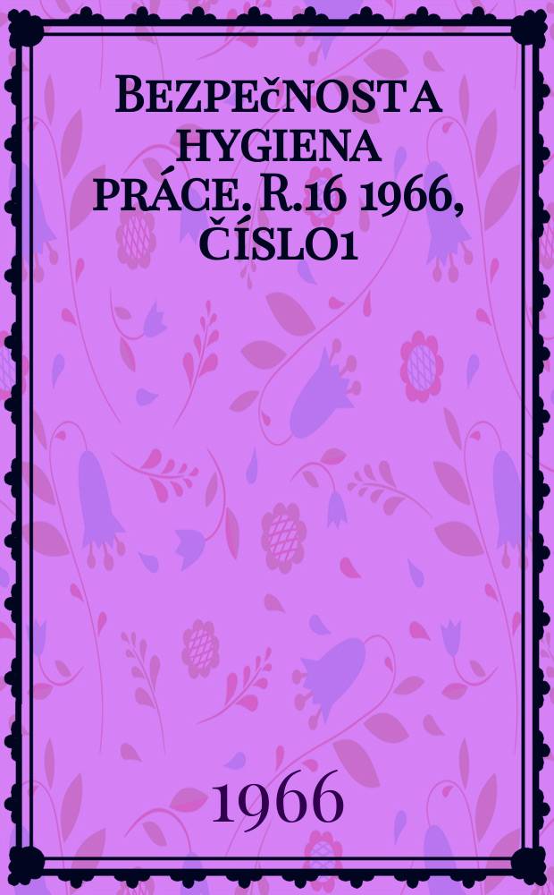 Bezpečnost a hygiena práce. R.16 1966, Číslo1
