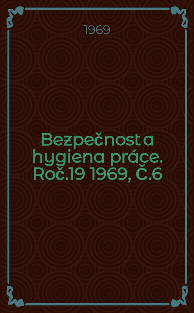 Bezpečnost a hygiena práce. Roč.19 1969, Č.6