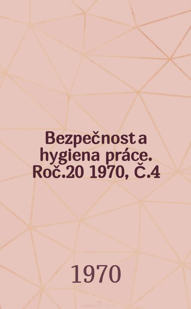 Bezpečnost a hygiena práce. Roč.20 1970, Č.4