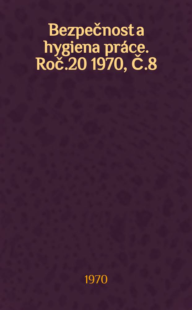 Bezpečnost a hygiena pr&aacute;ce. Roč.20 1970, Č.8