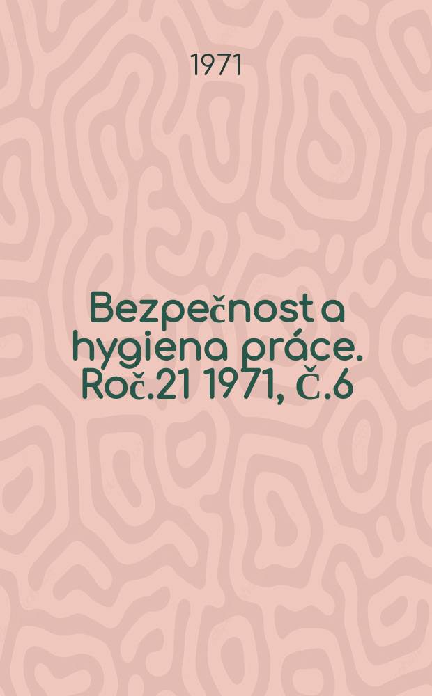 Bezpečnost a hygiena práce. Roč.21 1971, Č.6