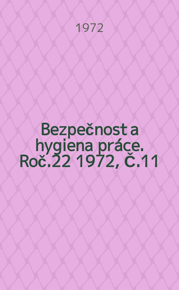 Bezpečnost a hygiena práce. Roč.22 1972, Č.11