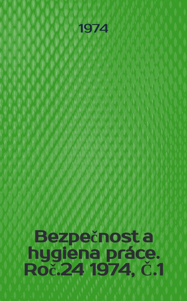 Bezpečnost a hygiena práce. Roč.24 1974, Č.1