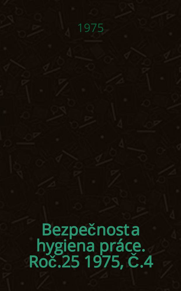 Bezpečnost a hygiena práce. Roč.25 1975, Č.4