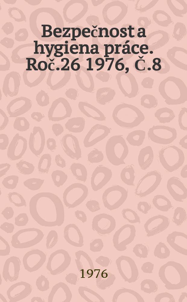 Bezpečnost a hygiena práce. Roč.26 1976, Č.8