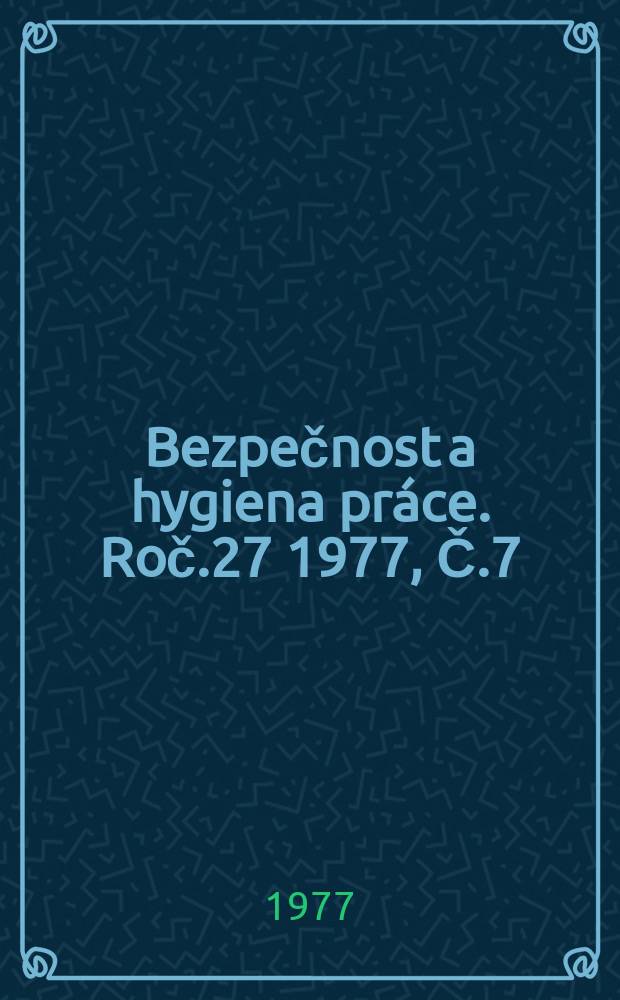 Bezpečnost a hygiena práce. Roč.27 1977, Č.7