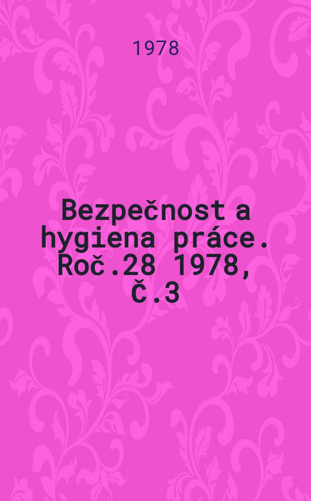Bezpečnost a hygiena práce. Roč.28 1978, Č.3