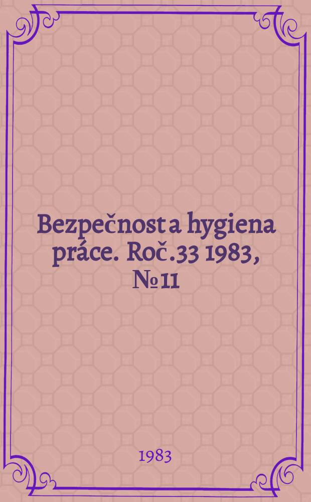 Bezpečnost a hygiena práce. Roč.33 1983, №11