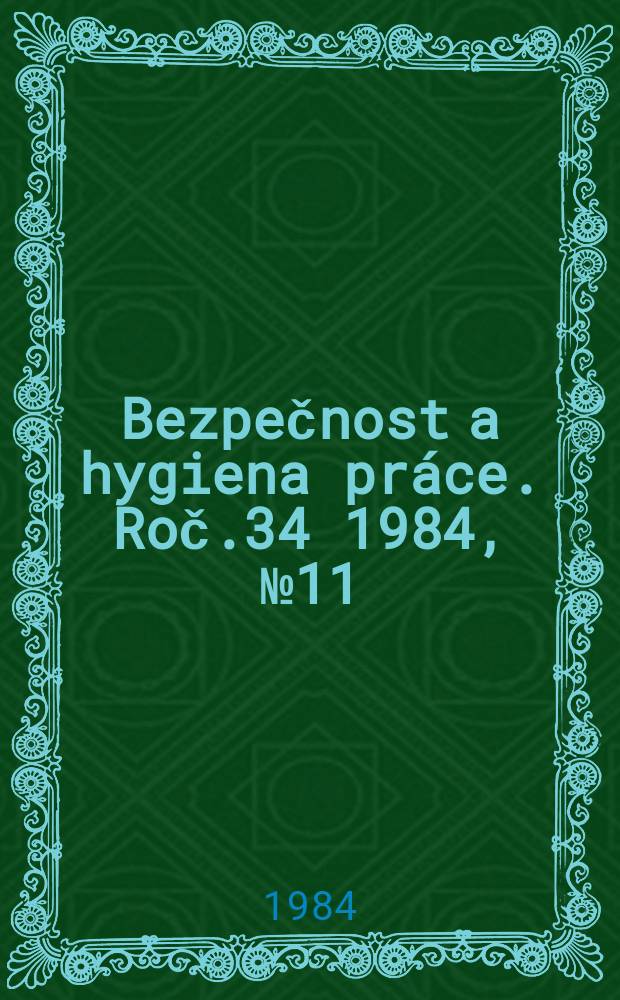 Bezpečnost a hygiena práce. Roč.34 1984, №11