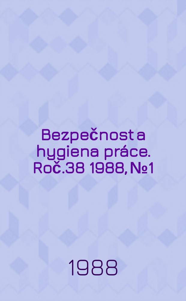Bezpečnost a hygiena práce. Roč.38 1988, №1