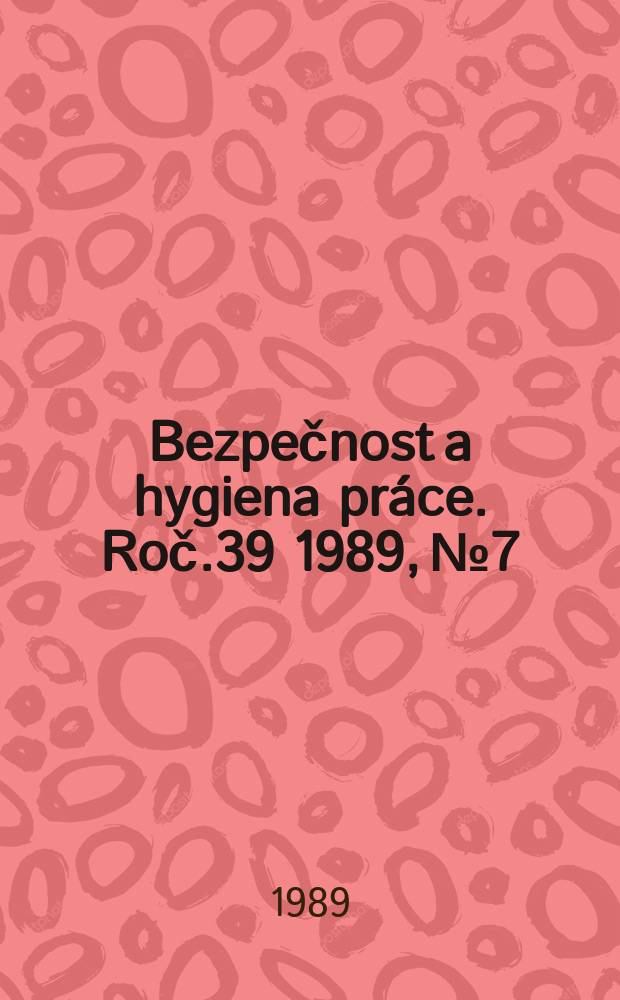 Bezpečnost a hygiena práce. Roč.39 1989, №7