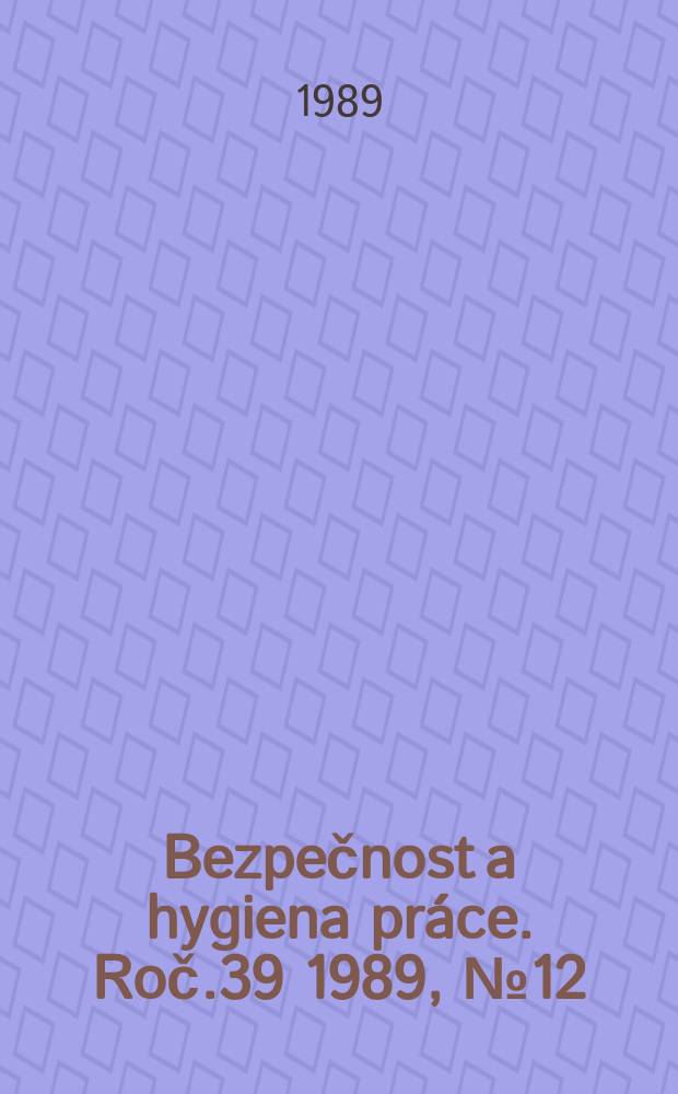 Bezpečnost a hygiena práce. Roč.39 1989, №12